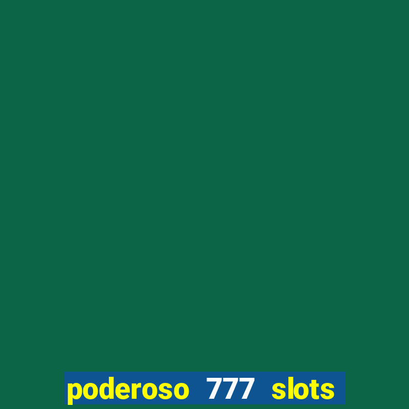 poderoso 777 slots paga mesmo